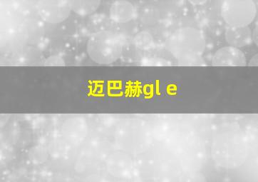 迈巴赫gl e